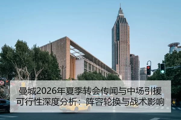 曼城2026年夏季转会传闻与中场引援可行性深度分析：阵容轮换与战术影响