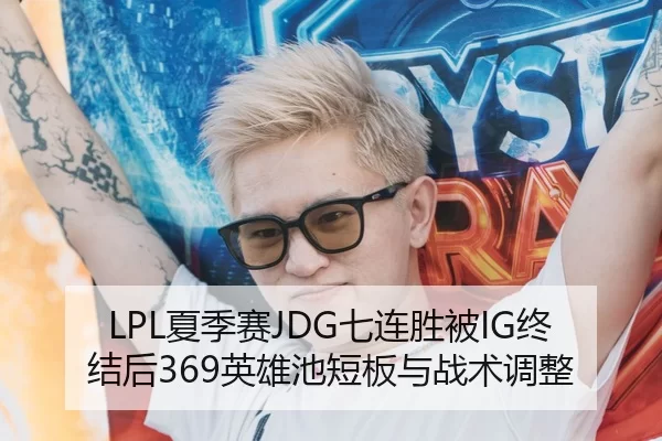 LPL夏季赛JDG七连胜被IG终结后369英雄池短板与战术调整